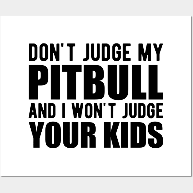 Pitbull - Don't judge my pitbull and I won't judge your kids Wall Art by KC Happy Shop